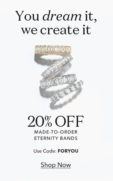 Save 20% off made to order eternity bands with code FORYOU. Shop now.