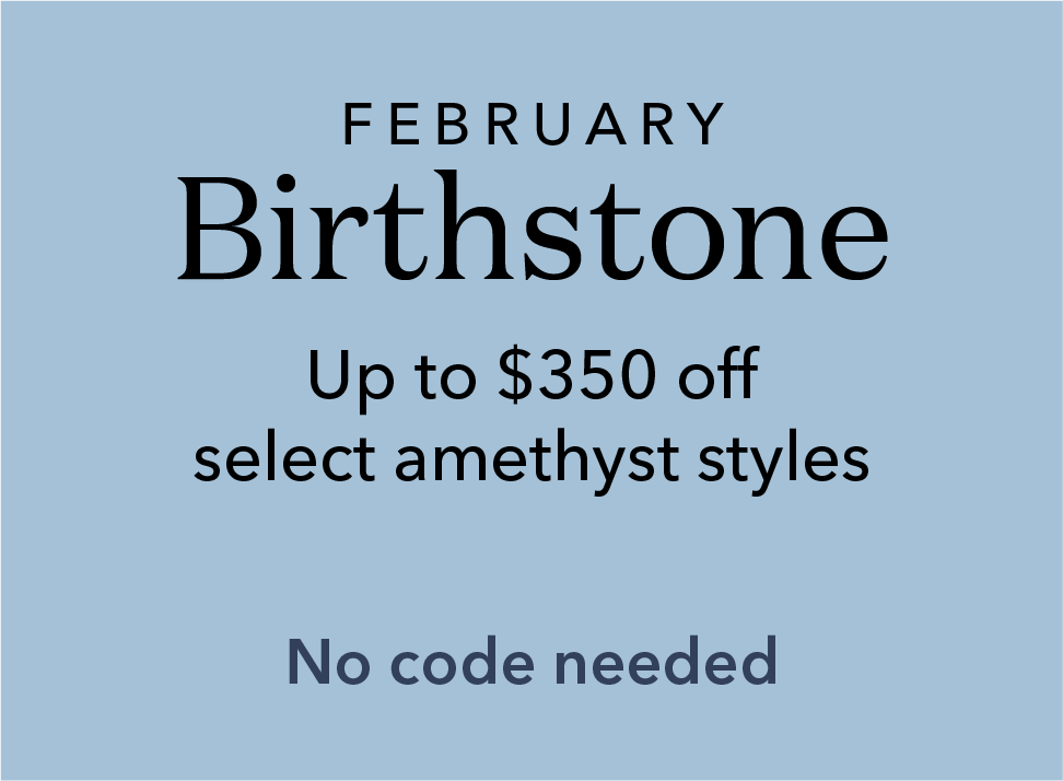 February Birthstone. Up to $350 off select amethyst styles. No code needed.