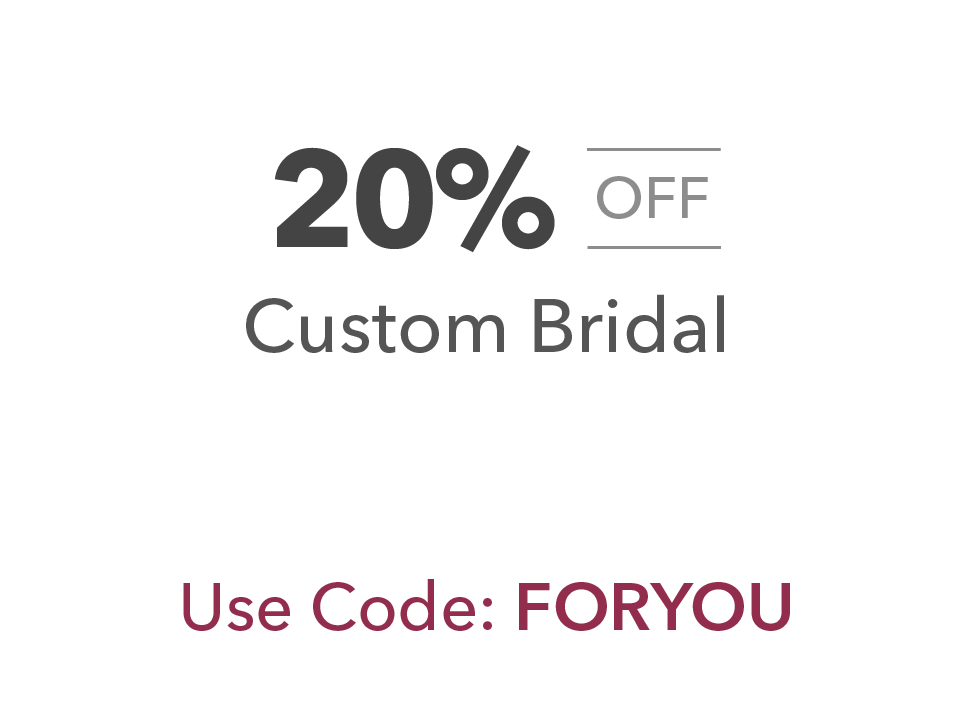 20% off Custom Bridal. Use Code: FORYOU.