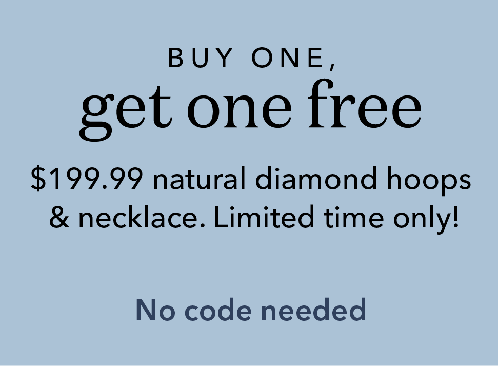 Buy one, get one free. $19.99 natural diamonds hoops & necklace. Limited time only! No code needed.