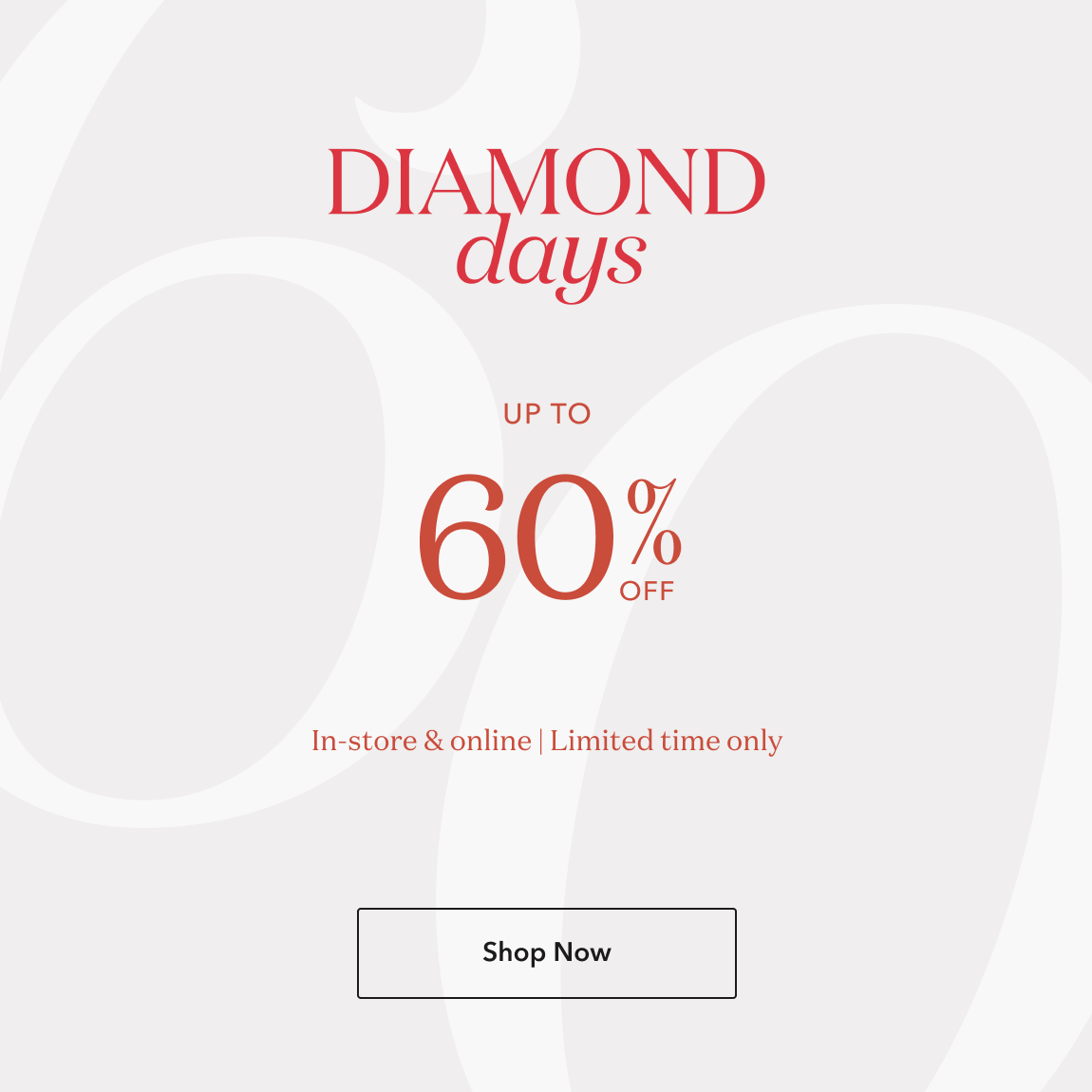 Diamond days. Up to 60% off. In-store & online | Limited time only. Shop now