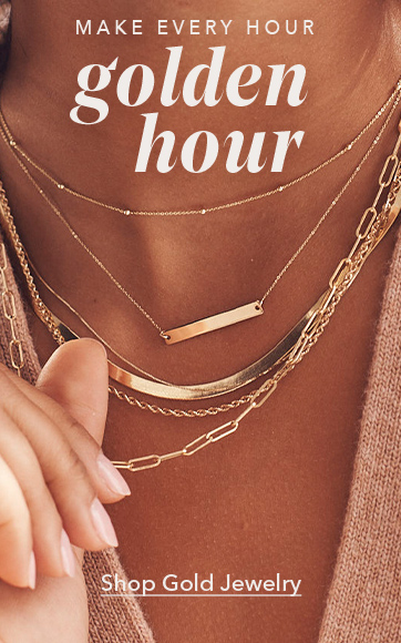 Make every hour golden hour. Shop gold jewelry.