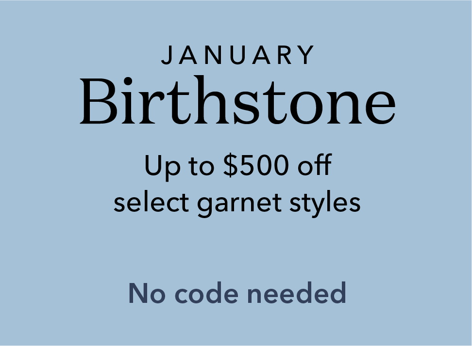 January Birthstone. Up to $500 off select garnet styles. No code needed.