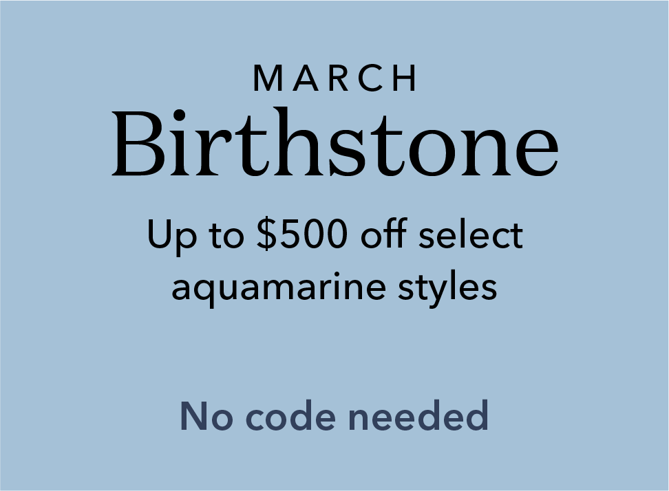 March Birthstone. Up to $500 off select aquamarine styles. No code needed.