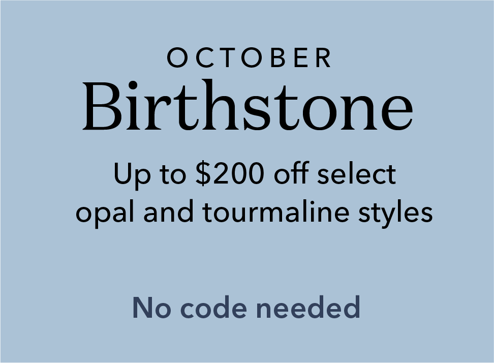 October Birthstone. Up to $200 off slecct opal and tourmaline styles. No code needed.