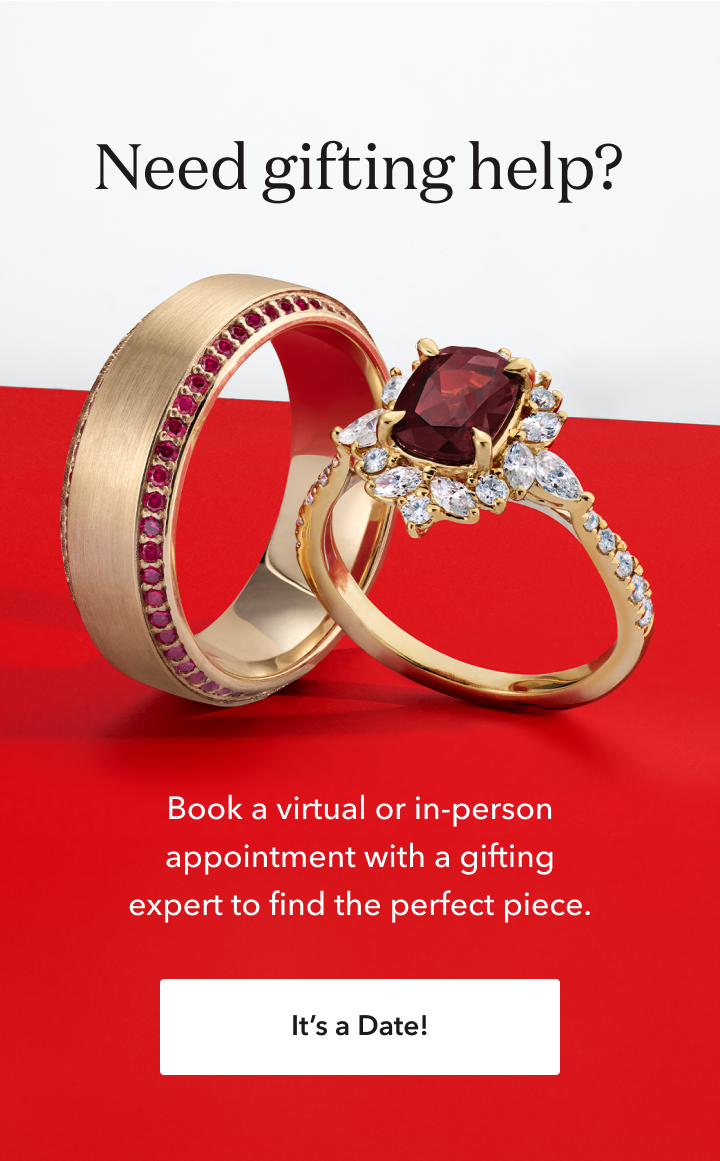 Need gifting help? Book a virtual or in-person appointment with a gifting expert to find the perfect piece. It's a date!