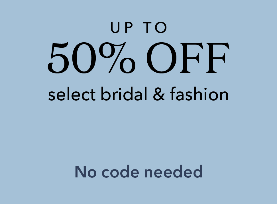 Up to 50% off select bridal and fashion. No code needed.